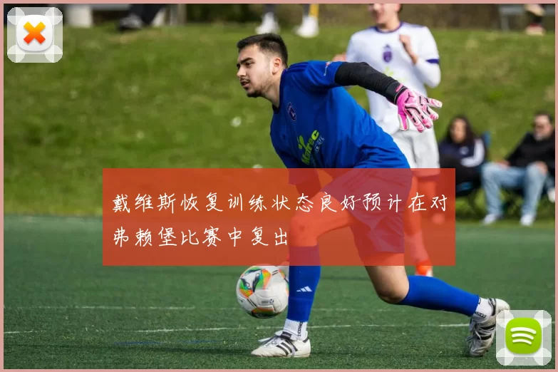 戴维斯恢复训练状态良好预计在对弗赖堡比赛中复出